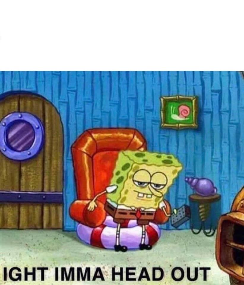 spongebob ight imma head out meme template